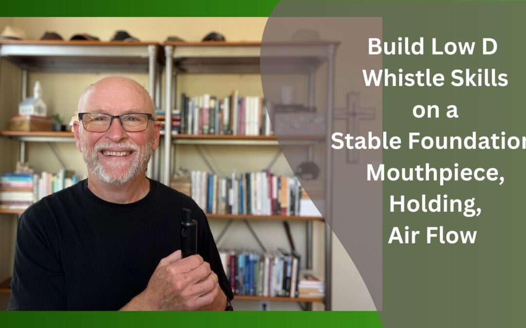 Build Low D Whistle Skills on a Stable Foundation