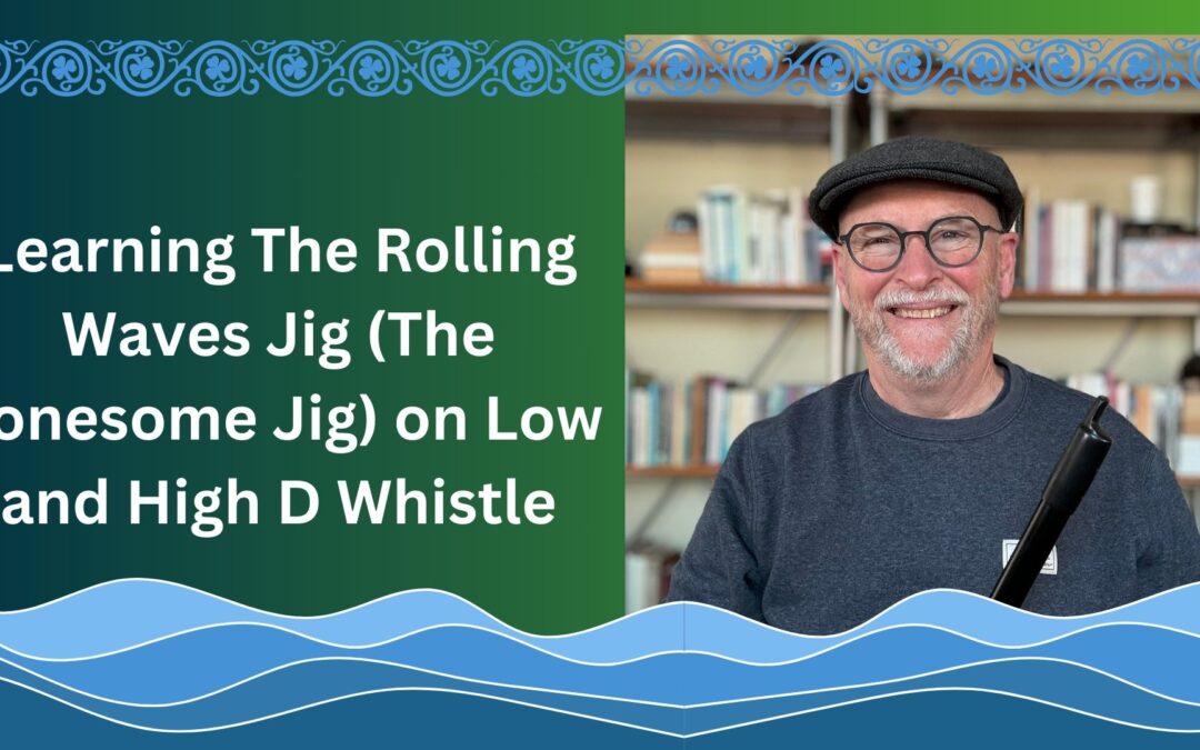 Learning The Rolling Waves Jig (The Lonesome Jig) on Low and High D Whistle