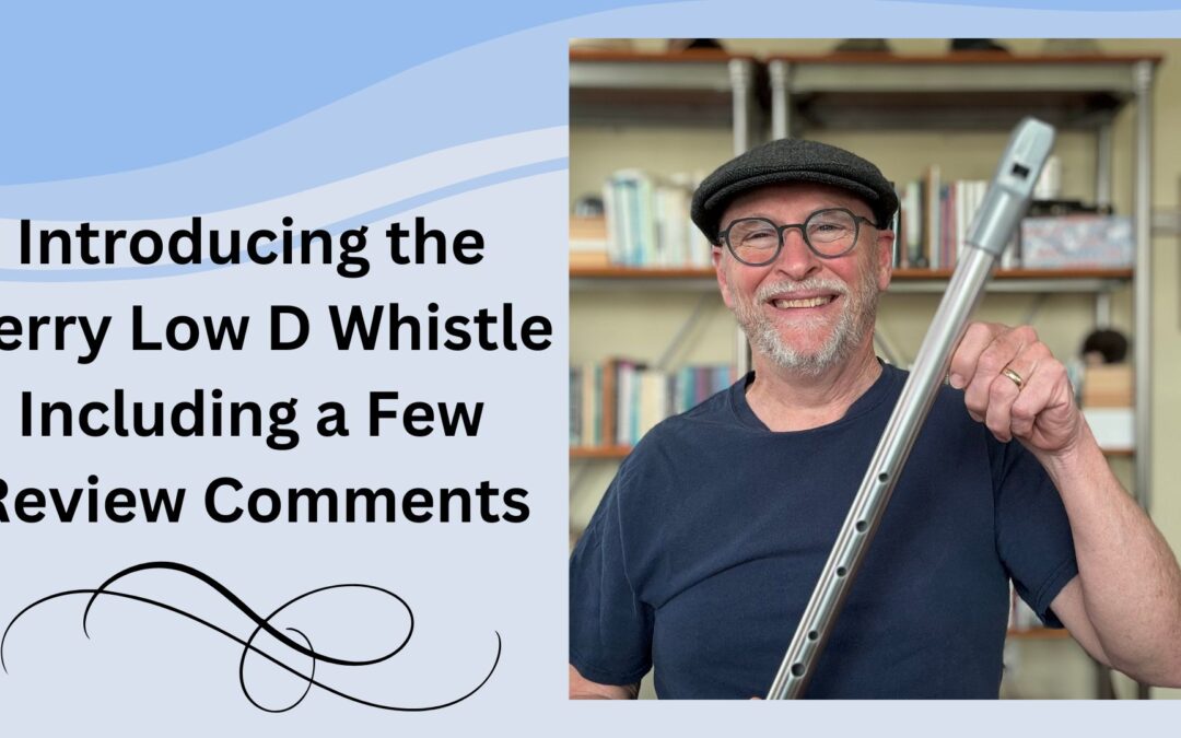 Introducing the Kerry Low D Whistle Including a Few Review Comments