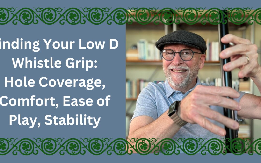 How to Select Your Low D Whistle Grip: Hole Coverage, Comfort, Ease of Play, Stability