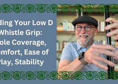 How to Select Your Low D Whistle Grip: Hole Coverage, Comfort, Ease of Play, Stability