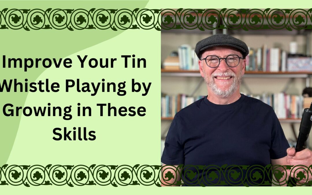 Improve Your Tin Whistle Playing by Growing in These Skills