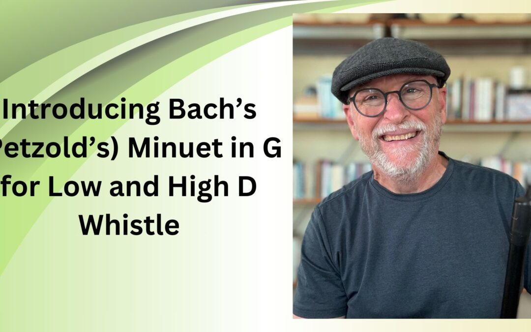 Introducing Bach’s (Petzold’s) Minuet in G for Low and High D Whistle