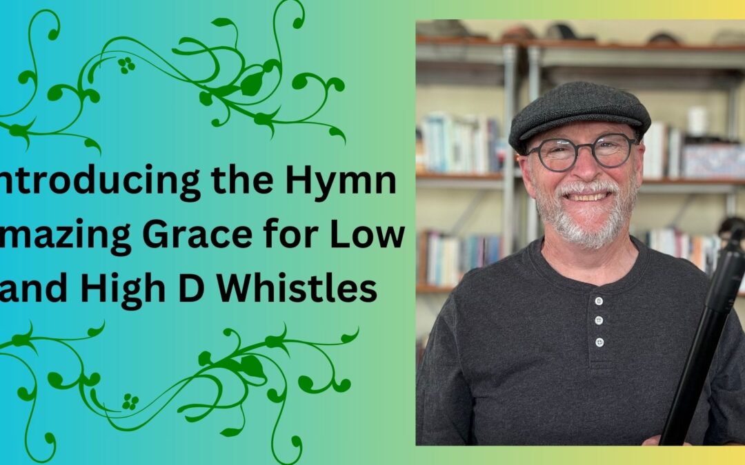 Introducing the Hymn Amazing Grace for Low and High D Whistles