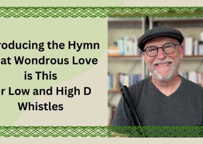 Introducing the Hymn What Wondrous Love is This for Low and High D Whistles