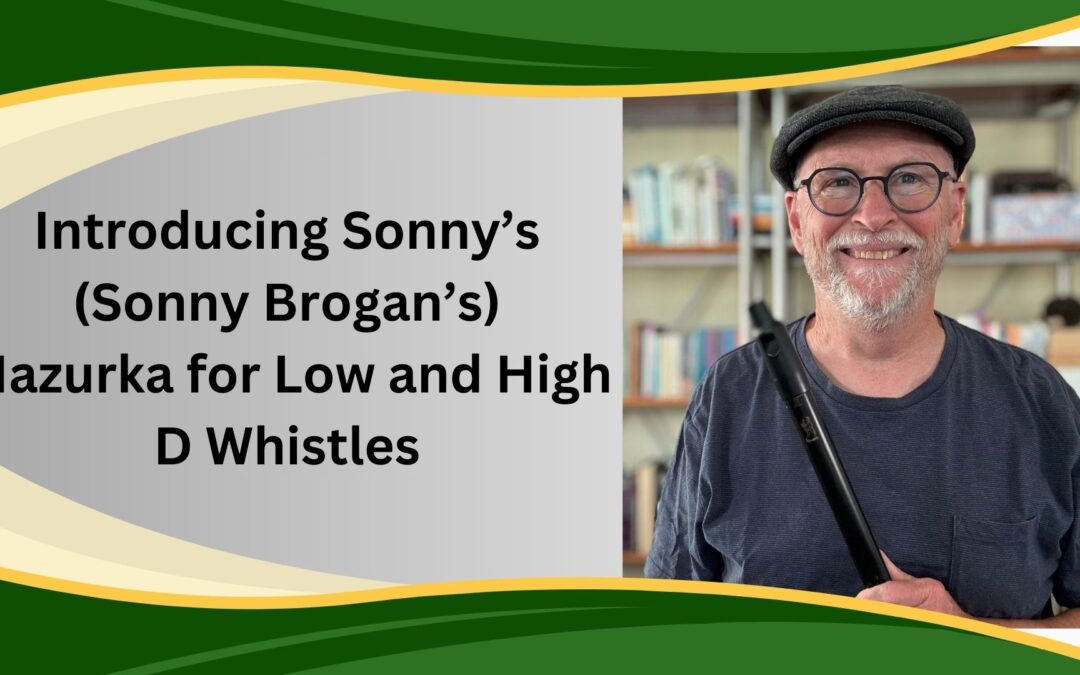 Introducing Sonny’s (Sonny Brogan’s) Mazurka for Low and High D Whistles