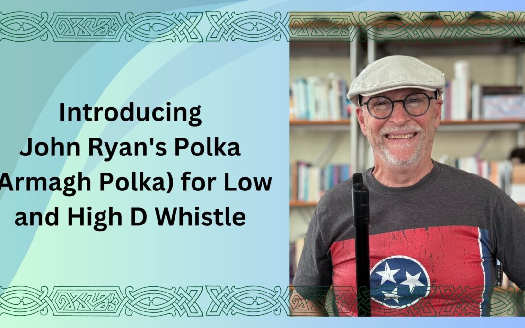 Introducing John Ryan’s (Armagh) Polka for Low and High D Whistle