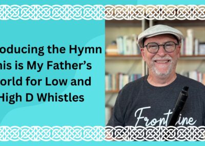 Introducing the Hymn This is My Father’s World for Low and High D Whistles