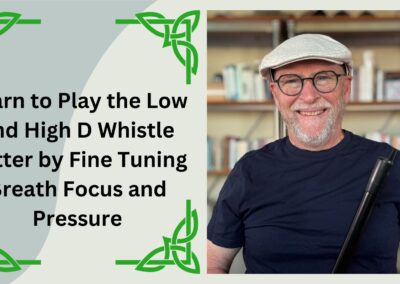 Learn to Play the Low and High D Whistle Better by Fine Tuning Breath Focus and Pressure