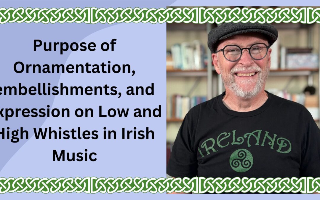 Purpose of Ornamentation, embellishments, and Expression on Low and High Whistles in Irish Music