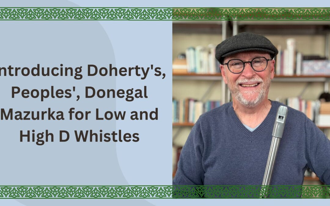 Introducing Doherty’s, Peoples’, Donegal Mazurka for Low and High D Whistles