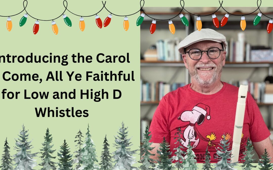 Introducing the Carol O Come, All Ye Faithful for Low and High D Whistles