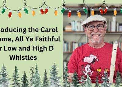 Introducing the Carol O Come, All Ye Faithful for Low and High D Whistles