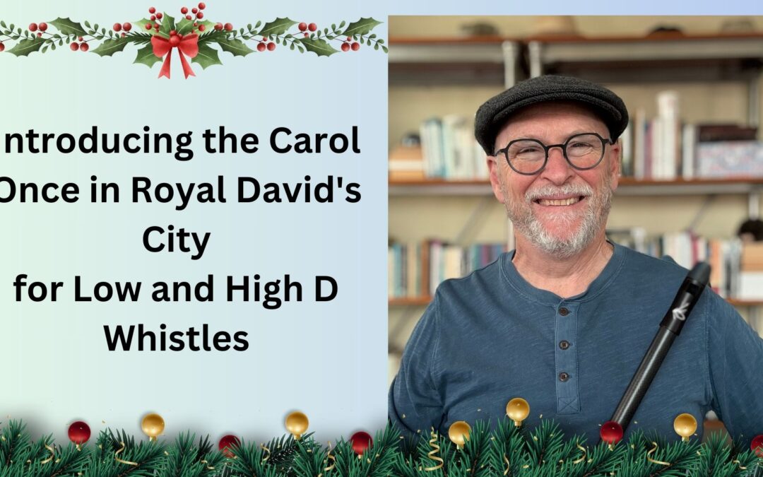 Introducing Once in Royal David’s City for Low and High D Whistles