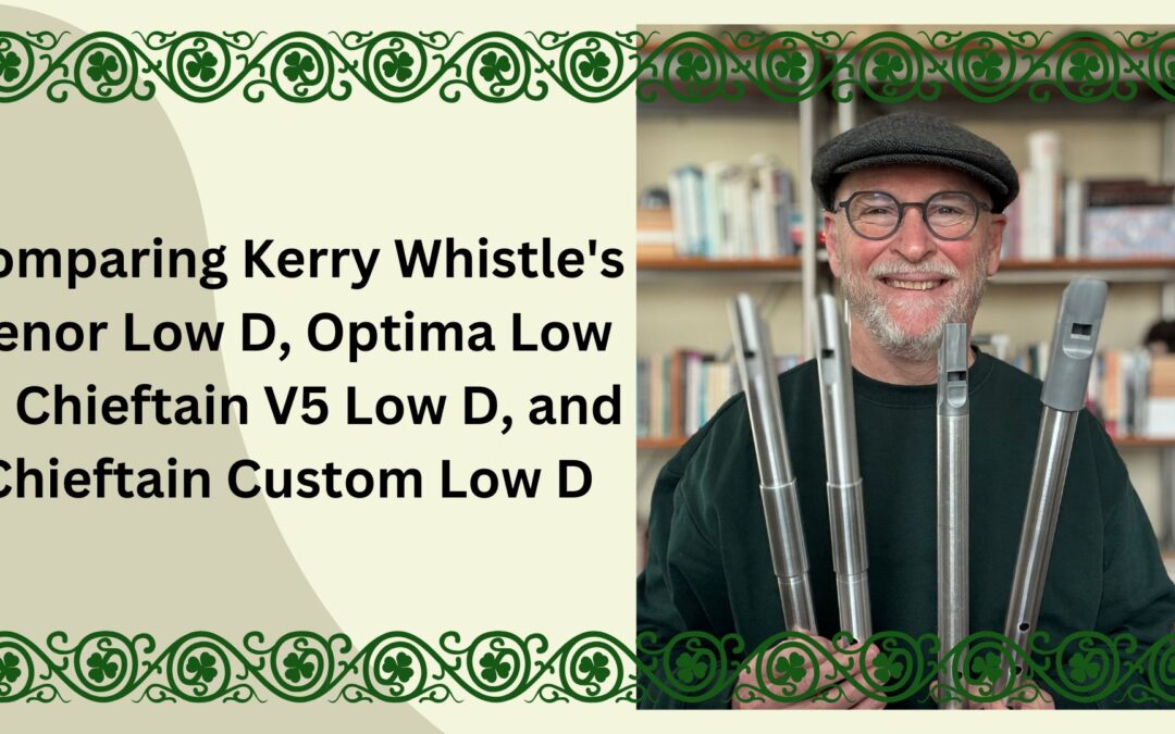 Comparing Kerry Whistle’s Tenor Low D, Optima Low D, Chieftain V5 Low D, and Chieftain Custom Low D