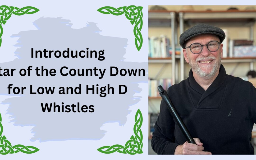 Introducing Star of the County Down for Low and High D Whistles