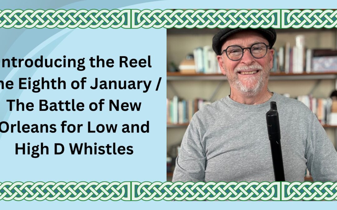 Introducing the Reel The Eighth of January / The Battle of New Orleans for Low and High D Whistles