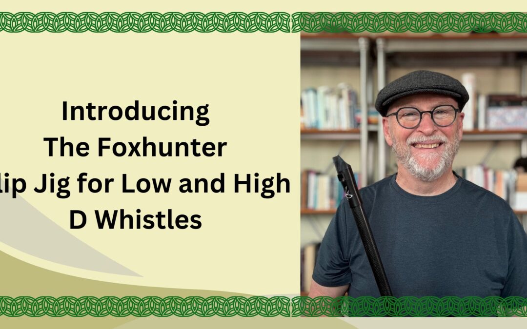 Introducing The Foxhunter Slip Jig for Low and High D Whistles