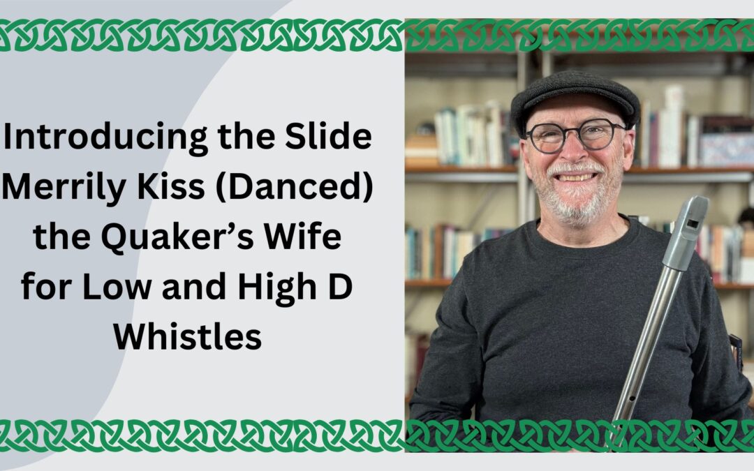 Introducing the Slide Merrily Kiss (Danced) the Quaker for Low and High D Whistles