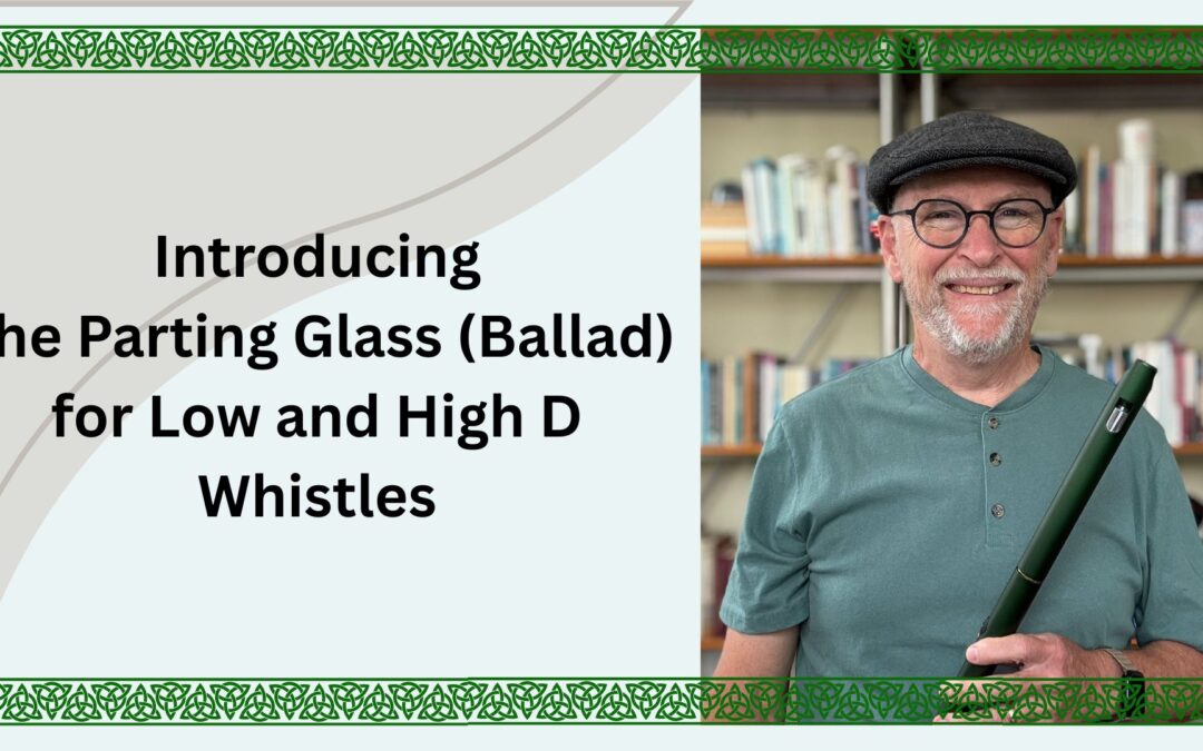 Introducing The Parting Glass (Ballad) for Low and High D Whistles