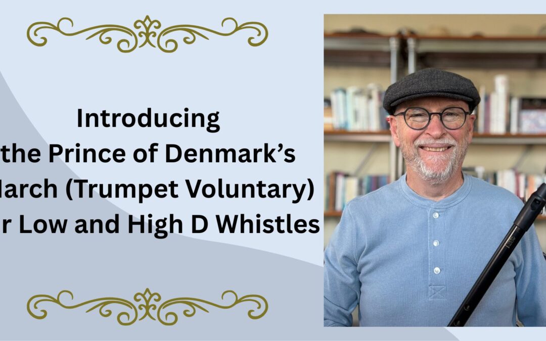 Introducing the Prince of Denmark’s March (Trumpet Voluntary) for Low and High D Whistles