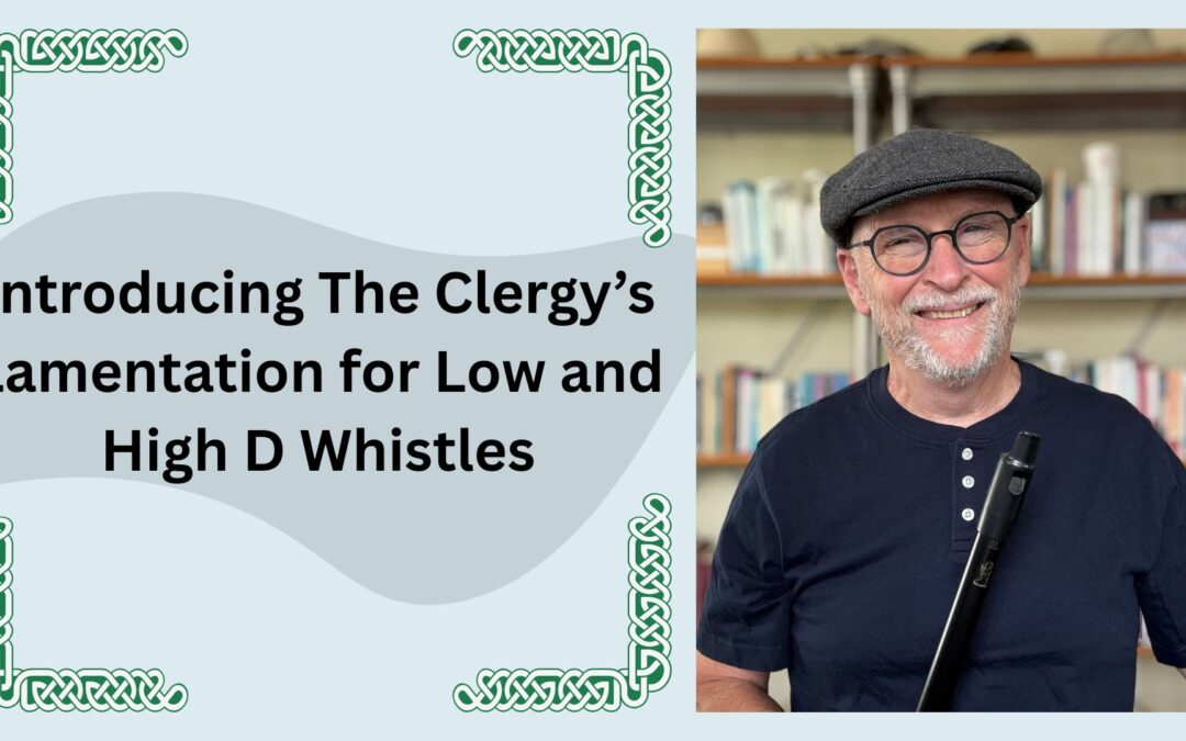Introducing the Clergy’s Lamentation for Low and High D Whistles
