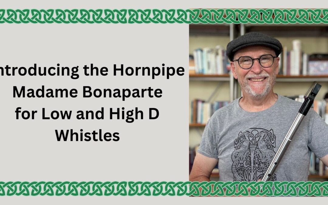 Introducing the Hornpipe Madame Bonaparte for Low and High D Whistles