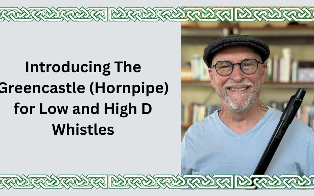 Introducing The Greencastle (Hornpipe) for Low and High D Whistles