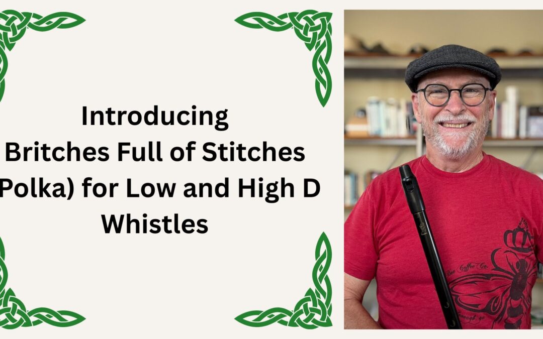 Introducing Britches Full of Stitches (Polka) for Low and High D Whistles