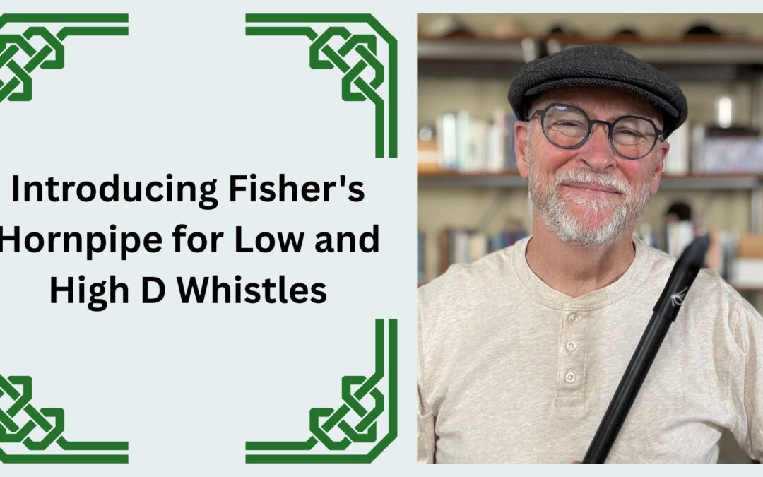 Introducing Fisher’s Hornpipe for Low and High D Whistles