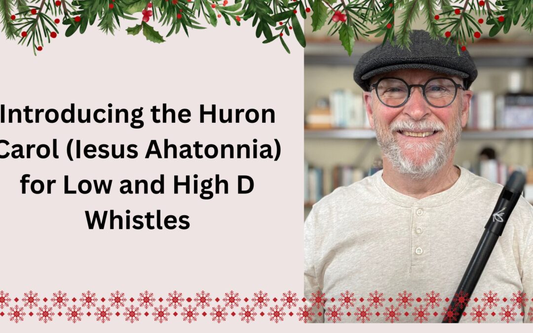 Introducing the Huron Carol (Iesus Ahatonnia) for us to Play on Our Low and High D Whistles