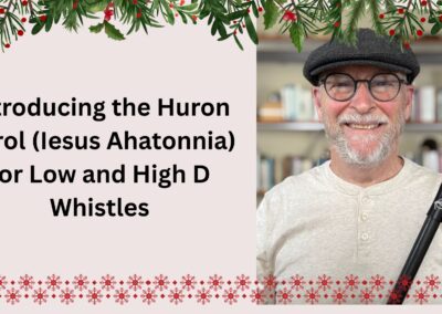Introducing the Huron Carol (Iesus Ahatonnia) for us to Play on Our Low and High D Whistles