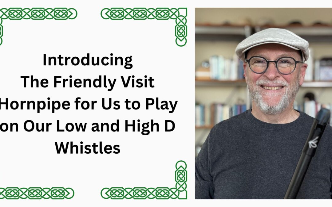 Introducing the Friendly Visit Hornpipe for Low and High D Whistles