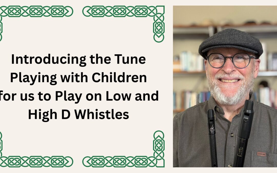 Introducing the Tune Playing with Children for us to Play on Low and High D Whistles