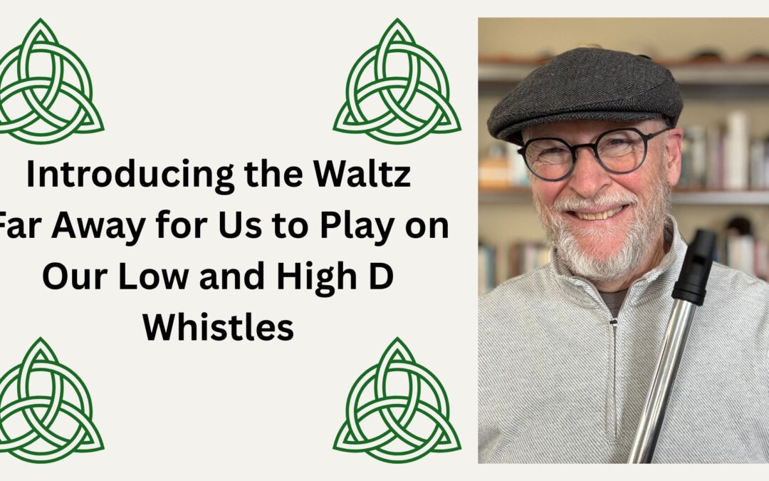 Introducing the Waltz Far Away for Us to Play on Our Low and High D Whistles