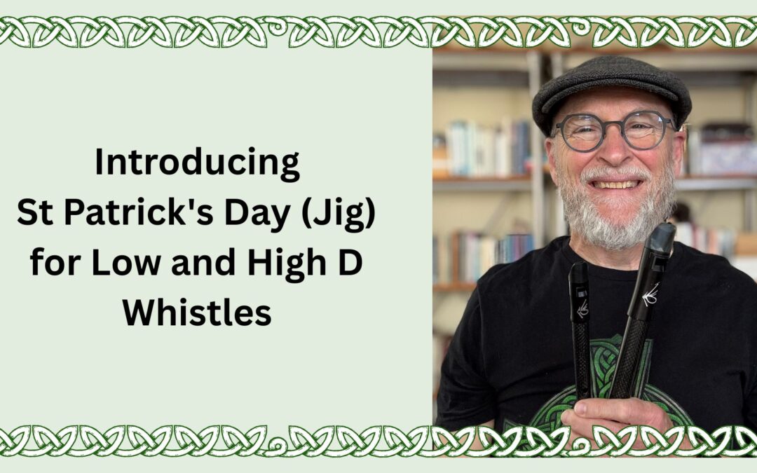Introducing St Patrick’s Day (Jig) for Low and High D Whistles