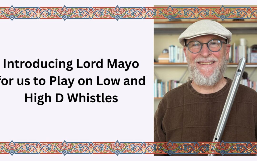 Introducing Lord Mayo for us to Play on Low and High D Whistles