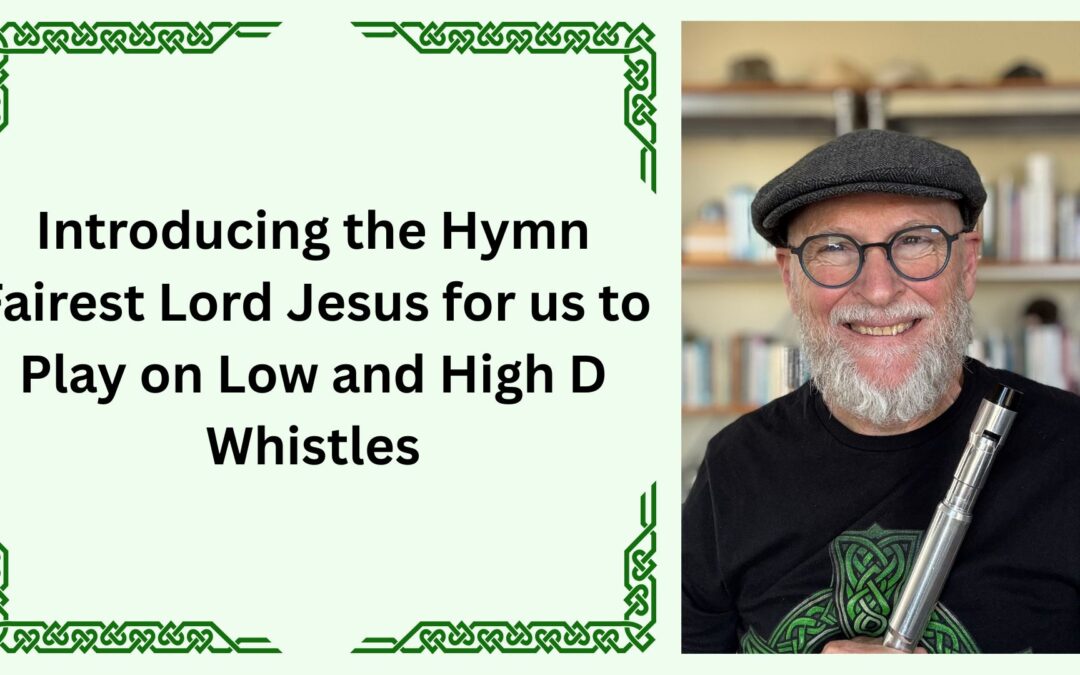 Introducing the Hymn Fairest Lord Jesus for us to Play on Low and High D Whistles