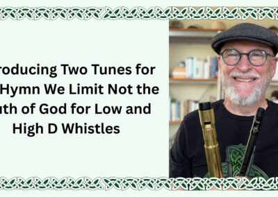 Introducing Two Tunes for the Hymn We Limit Not the Truth of God for Low and High D Whistles