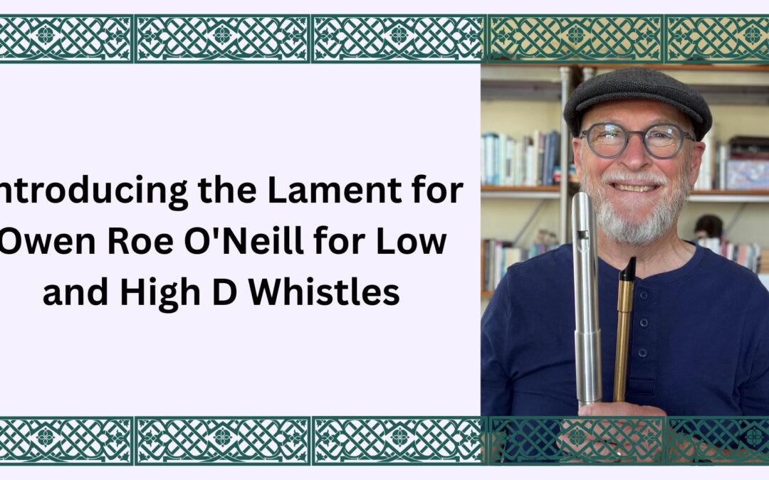 Introducing the Lament for Owen Roe O’Neill for Low and High D Whistles