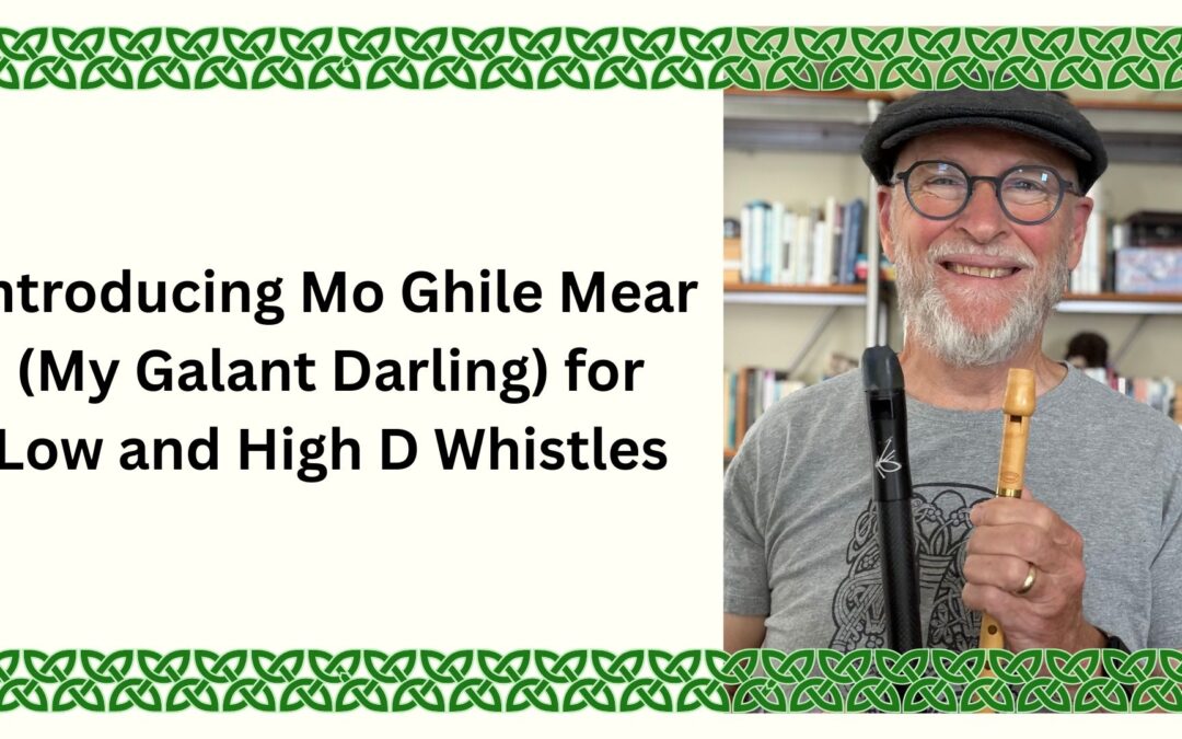 Introducing Mo Ghile Mear (My Galant Darling) for Low and High D Whistles
