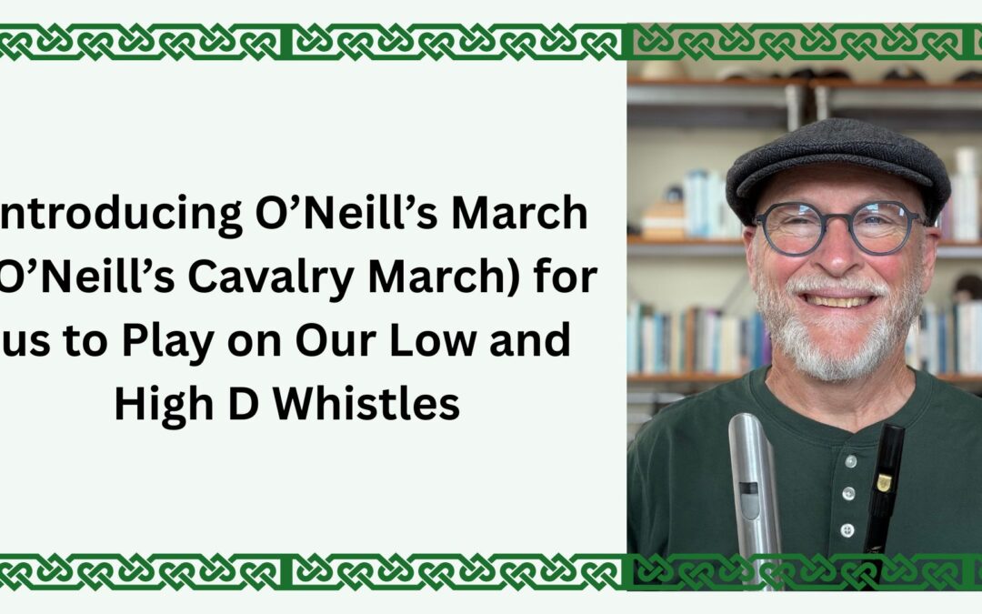 Introducing O’Neill’s March (O’Neill’s Cavalry March) for us to Play on Our Low and High D Whistles
