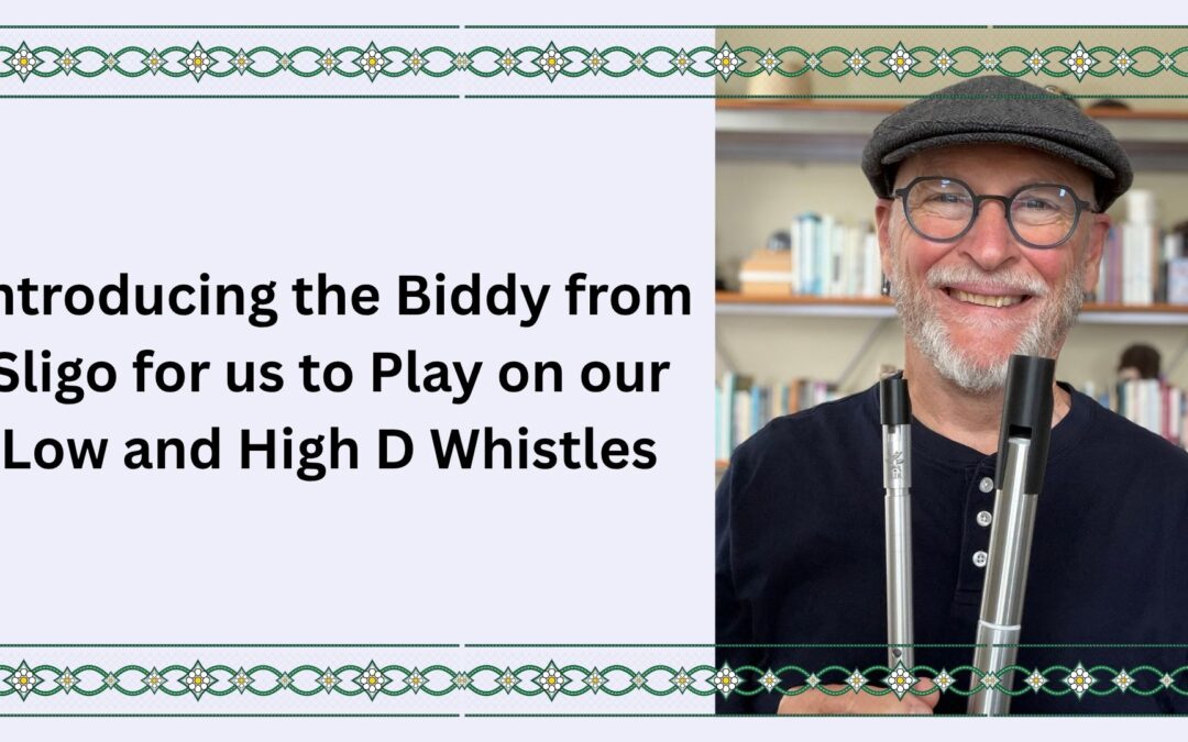 Introducing the Biddy from Sligo Jig for us to Play on our Low and High D Whistles