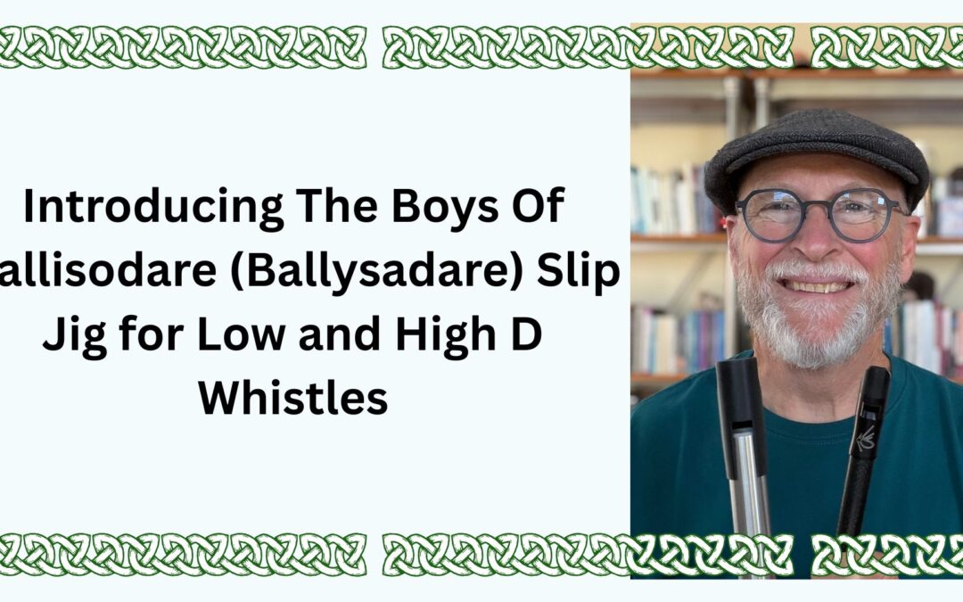 Introducing The Boys Of Ballisodare (Ballysadare) Slip Jig for Low and High D Whistles
